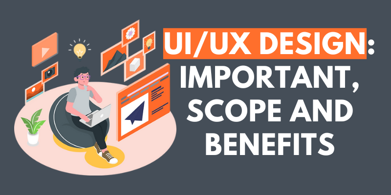 UI/UX Design: Important, Scope and Benefits